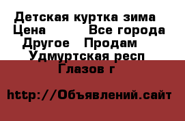 Детская куртка зима › Цена ­ 500 - Все города Другое » Продам   . Удмуртская респ.,Глазов г.